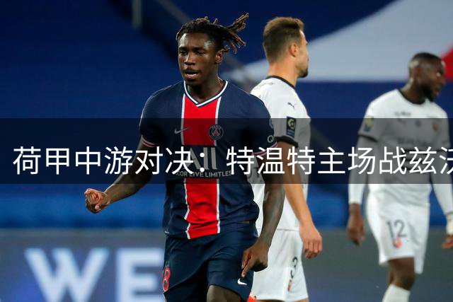 荷甲中游对决：特温特主场战兹沃勒盼首胜