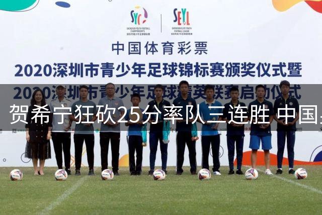 贺希宁狂砍25分率队三连胜 中国男篮团结杯完美收官